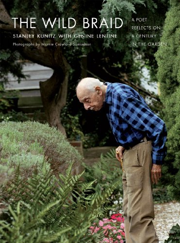 Stanley Kunitz/The Wild Braid@ A Poet Reflects on a Century in the Garden